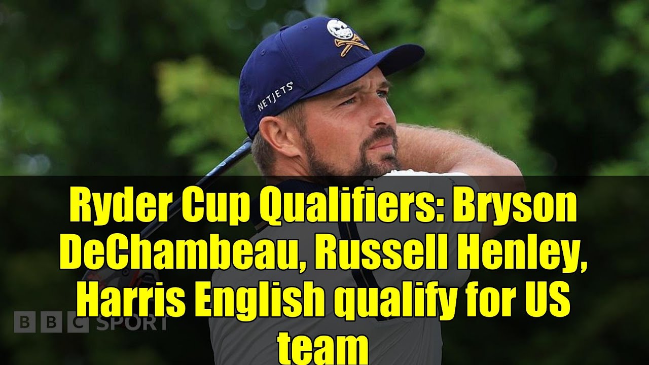 ライダーカップ予選：ブライソン・デシャンボー、ラッセル・ヘンリー、ハリス・イングリッシュが米国チームに進出