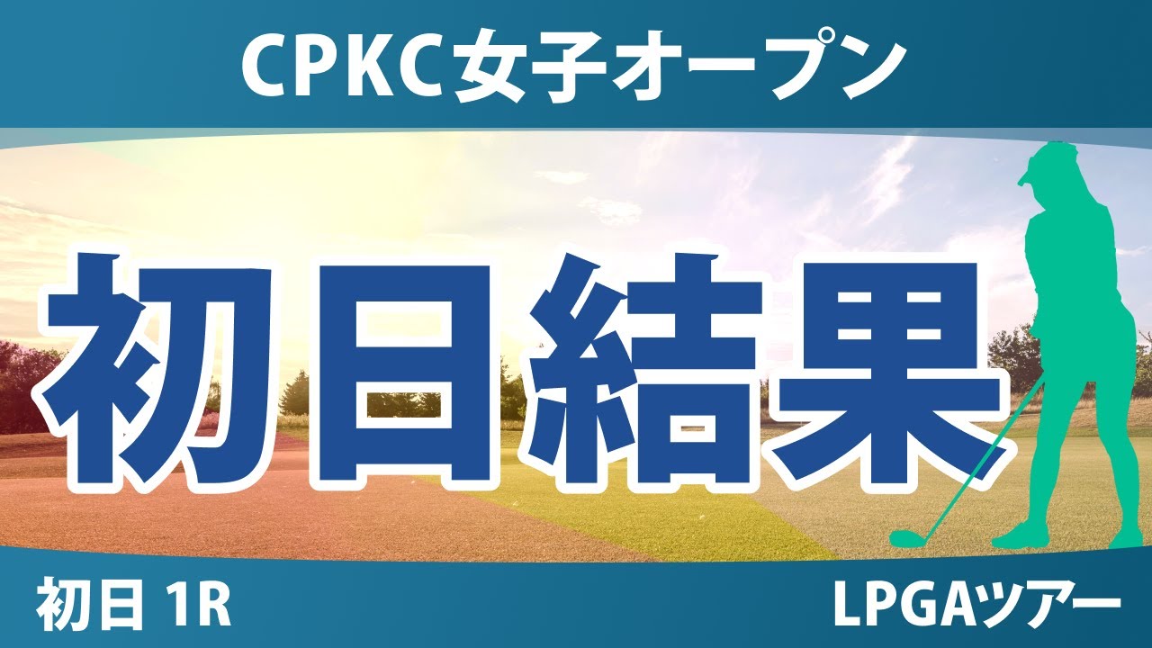 CPKC女子オープン 初日 1R 岩井明愛 西郷真央 畑岡奈紗 吉田優利 渋野日向子 竹田麗央 勝みなみ 馬場咲希 西村優菜 岩井千怜 笹生優花