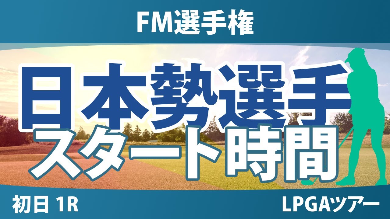 FM選手権 初日 1R スタート時間 渋野日向子 勝みなみ 笹生優花 畑岡奈紗 竹田麗央 吉田優利 西村優菜 西郷真央 古江彩佳 山下美夢有 岩井明愛 岩井千怜 馬場咲希