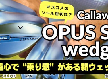 キャロウェイ オーパス SP ウェッジ　「ポケット内蔵による高重心設計で“ボールが乗る”！」┃ Callaway OPUS SP wedge ┃