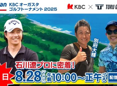 【第1日】Sansan ＫＢＣオーガスタゴルフトーナメント２０２５　〈石川遼プロ密着〉▽福岡　芥屋ゴルフ倶楽部