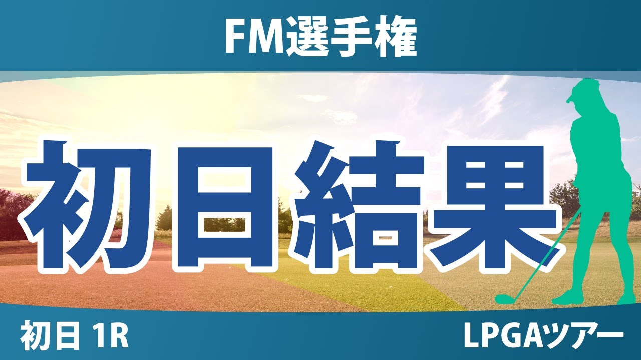 FM選手権 初日 1R 岩井明愛 岩井千怜 古江彩佳 馬場咲希 勝みなみ 山下美夢有 西郷真央 竹田麗央 笹生優花 畑岡奈紗 渋野日向子 吉田優利 西村優菜