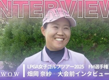 畑岡 奈紗 大会前インタビュー／FM選手権2025【WOWOW】
