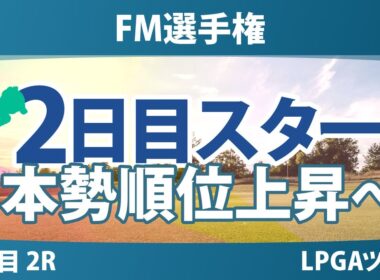 FM選手権 2日目 2R スタート!! 岩井明愛 岩井千怜 古江彩佳 馬場咲希 勝みなみ 山下美夢有 西郷真央 竹田麗央 笹生優花 畑岡奈紗 渋野日向子 吉田優利 西村優菜