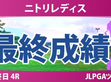 ニトリレディス 最終日 4R 鈴木愛 大出瑞月 金澤志奈 神谷そら 桑木志帆 鶴岡果恋 河本結 藤田さいき 葭葉ルミ 佐久間朱莉 高橋彩華 政田夢乃