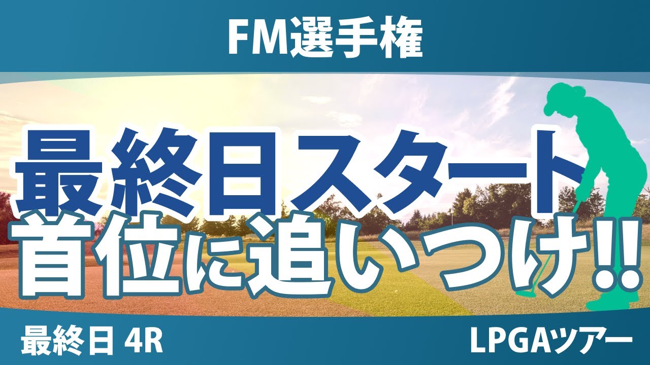 FM選手権 最終日 4R スタート!! 古江彩佳 竹田麗央 岩井明愛 畑岡奈紗 馬場咲希 岩井千怜 山下美夢有 勝みなみ 西郷真央 吉田優利 渋野日向子 西村優菜 笹生優花