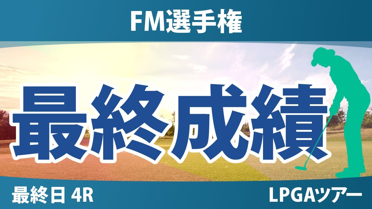 FM選手権 最終日 4R 畑岡奈紗 山下美夢有 岩井千怜 古江彩佳 竹田麗央 岩井明愛 馬場咲希 西郷真央 勝みなみ