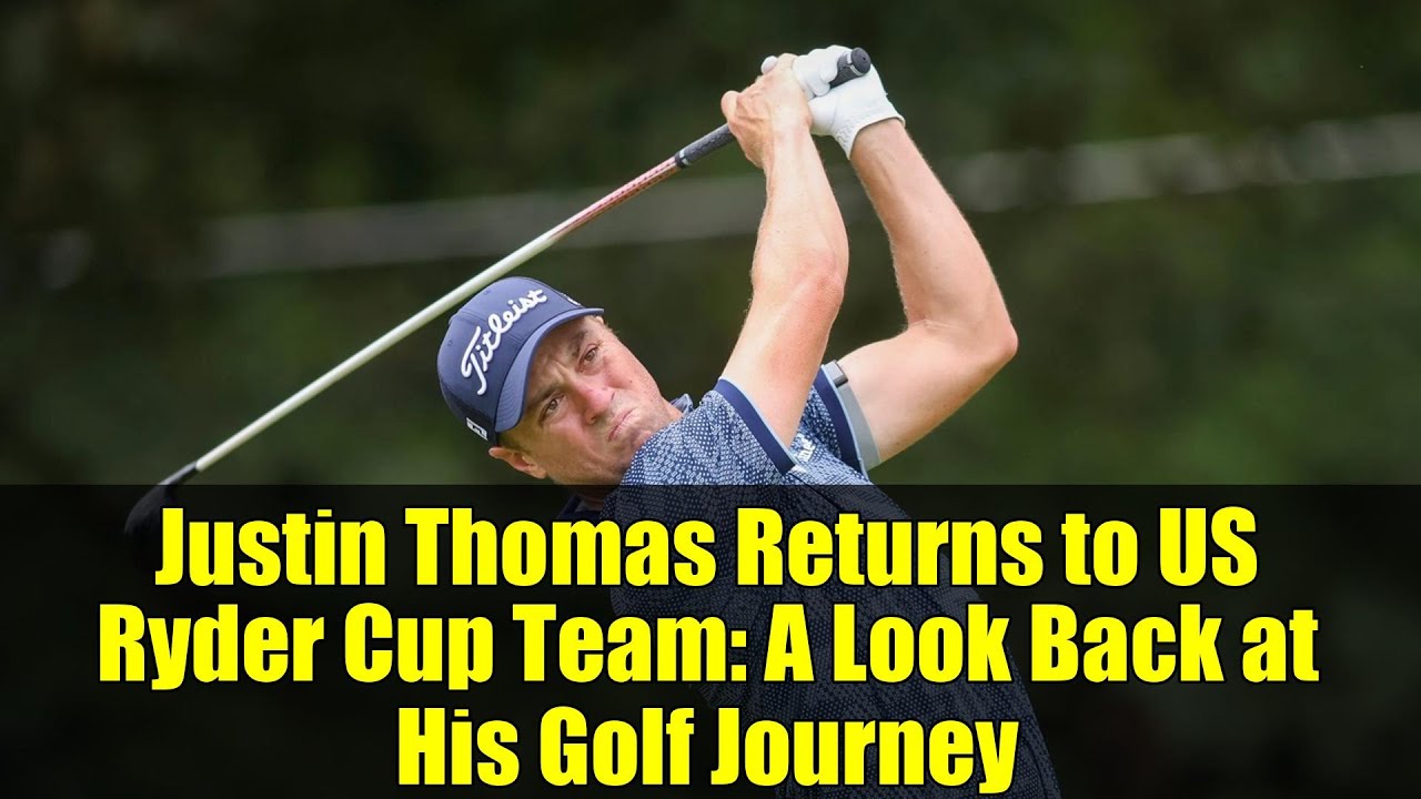Justin Thomas Returns to US Ryder Cup Team: A Look Back at His Golf Journey