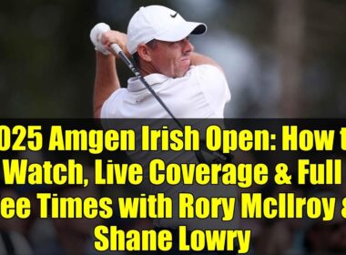 2025年アムジェン・アイリッシュ・オープン：視聴方法、ライブ中継、ロリー・マキロイとシェーン・ローリーの全ティータイム