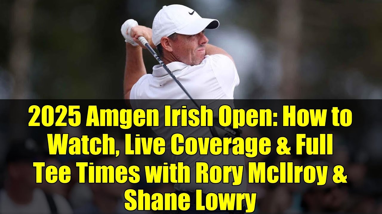 2025年アムジェン・アイリッシュ・オープン：視聴方法、ライブ中継、ロリー・マキロイとシェーン・ローリーの全ティータイム