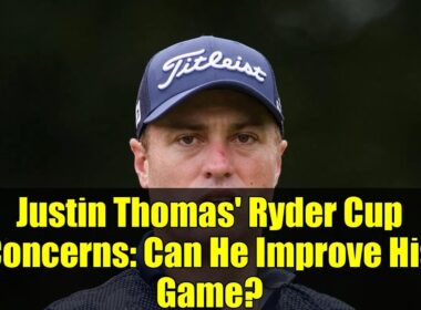 Justin Thomas' Ryder Cup Concerns: Can He Improve His Game?
