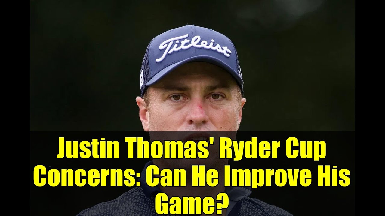 Justin Thomas' Ryder Cup Concerns: Can He Improve His Game?