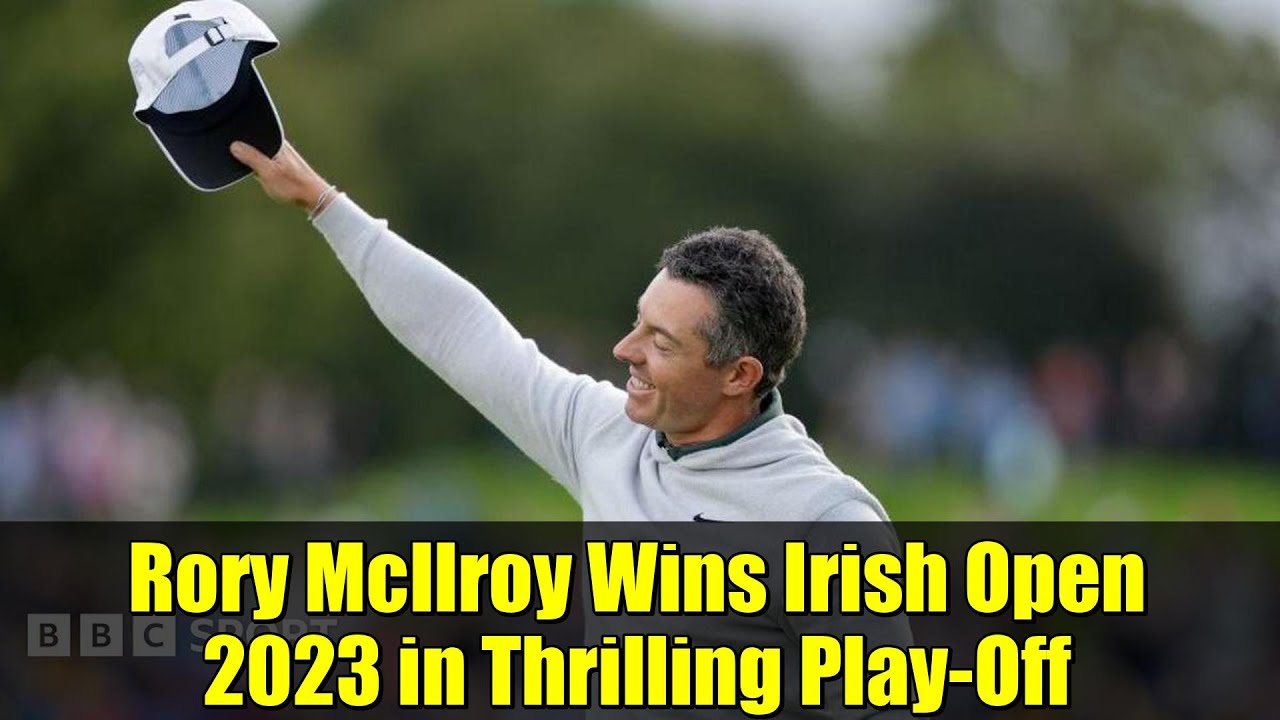 ロリー・マキロイがアイルランドオープン2023でスリリングなプレーオフを制す | キャリアグランドスラムの勝利