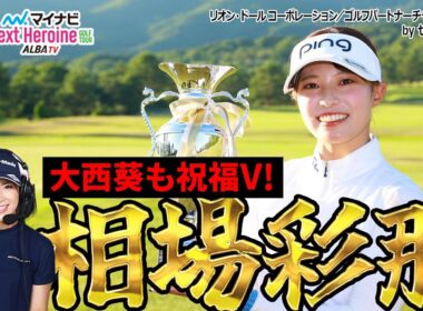 【マイナビネクストヒロイン】有言実行すぎる！相場彩那、親交のある大西葵の目の前で初V！！【リオンドールコーポレーション ゴルフパートナーチャレンジカップ】