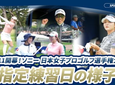 【開幕まであと2日！】指定練習日の様子｜ソニー 日本女子プロゴルフ選手権大会