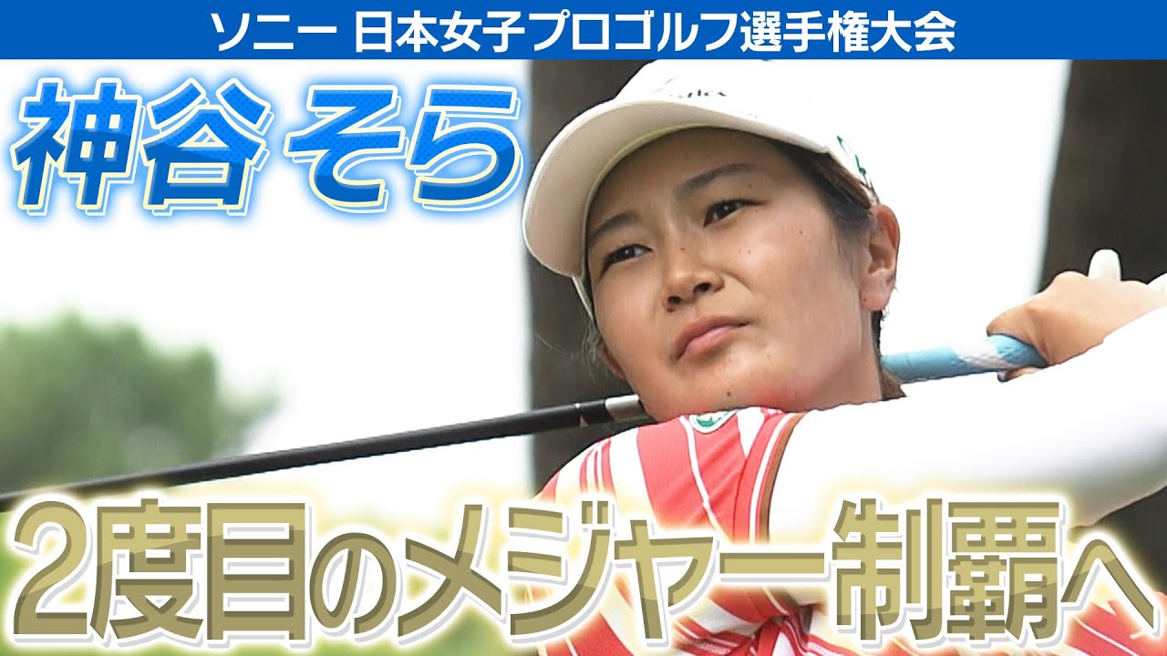 【ゴルフ】神谷そら　２度目のメジャー制覇へ！【ソニー 日本女子プロゴルフ選手権大会】