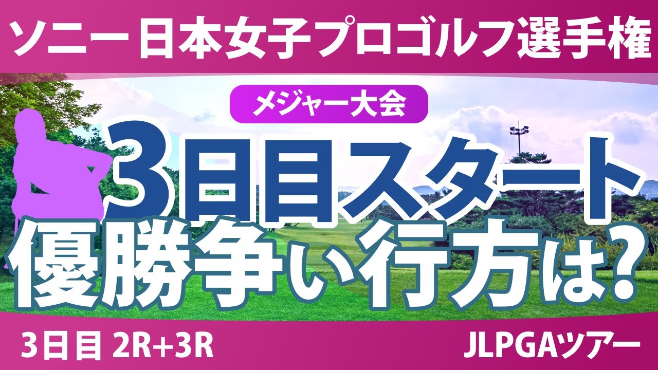 ソニー 日本女子プロゴルフ選手権 3日目 2R+3R スタート!! 佐藤心結 桑木志帆 金澤志奈 堀琴音 小林光希 申ジエ 髙野愛姫 仲宗根澄香 青木瀬令奈 寺岡沙弥香