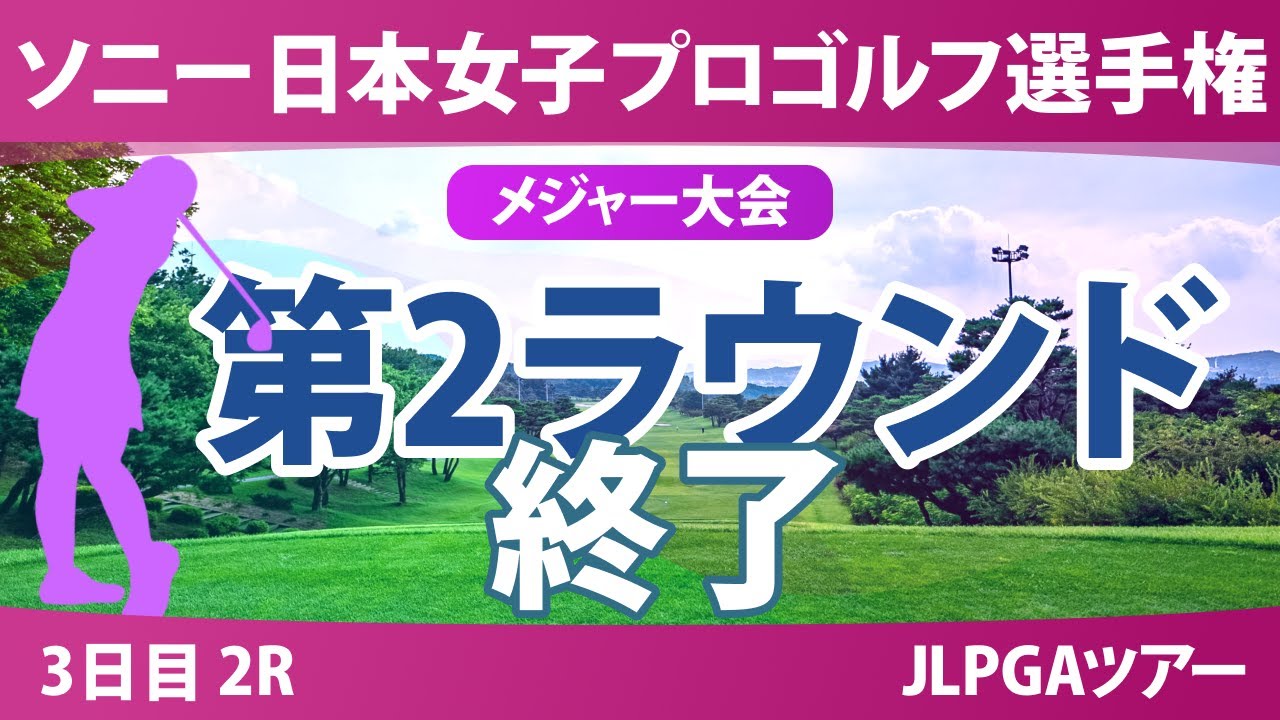 ソニー 日本女子プロゴルフ選手権 3日目 2R 佐藤心結 桑木志帆 金澤志奈 堀琴音 小林光希 髙野愛姫 青木瀬令奈 吉田鈴 野澤真央 高橋彩華 佐久間朱莉 菅沼菜々