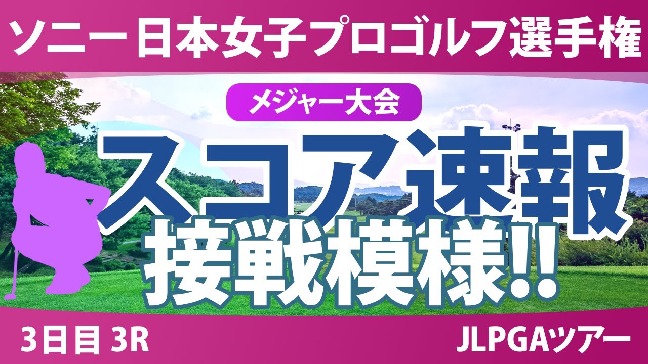 ソニー 日本女子プロゴルフ選手権 3日目 3R スコア速報 佐藤心結 桑木志帆 金澤志奈 阿部未悠 青木瀬令奈 小林光希 佐久間朱莉 一ノ瀬優希 高橋彩華 吉田鈴 荒木優奈 河本結