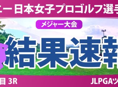 ソニー 日本女子プロゴルフ選手権 3日目 3R 桑木志帆 佐藤心結 金澤志奈 青木瀬令奈 永峰咲希 佐久間朱莉 高橋彩華 鈴木愛 神谷そら 荒木優奈 河本結 三ヶ島かな
