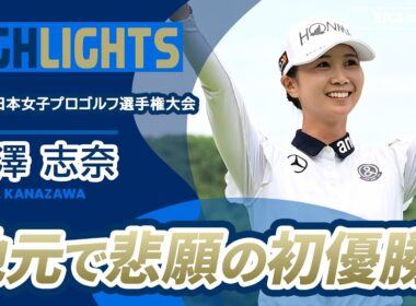 【金澤志奈】地元で悲願の初優勝！｜ ソニー 日本女子プロゴルフ選手権大会