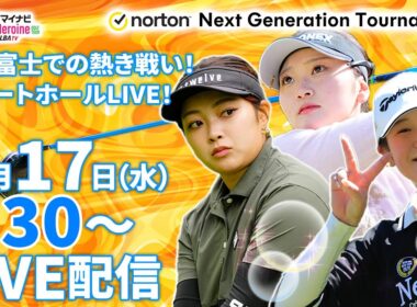 【9/17(水)8:30〜LIVE配信  前半戦】マイナビ ネクストヒロインゴルフツアー第9戦Norton Next Generation Tournament いざ富士桜！スタートホールLIVE