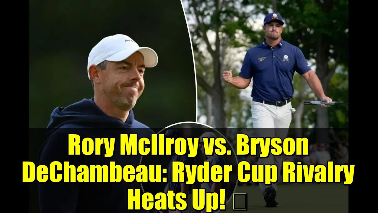 ロリー・マキロイ vs. ブライソン・デシャンボー：ライダーカップのライバル対決がヒートアップ！🔥