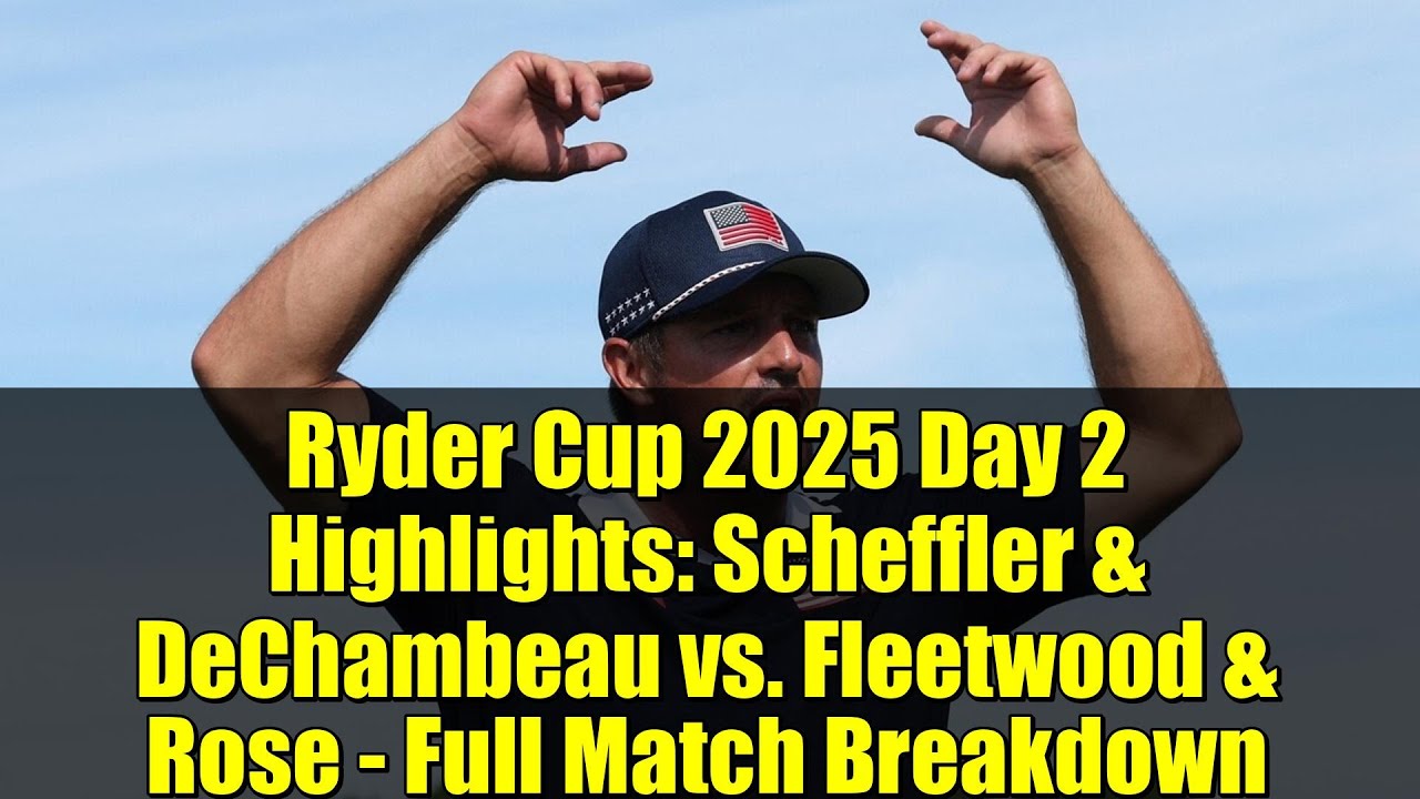 Ryder Cup 2025 Day 2 Highlights: Scheffler & DeChambeau vs. Fleetwood & Rose - Full Match Breakdown