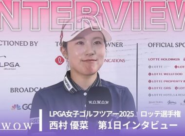 西村 優菜 第1日終了後インタビュー／ロッテ選手権2025【WOWOW】