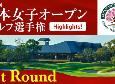 HIGHTLIGHTS！ 第1ラウンド 2025日本女子オープンゴルフ