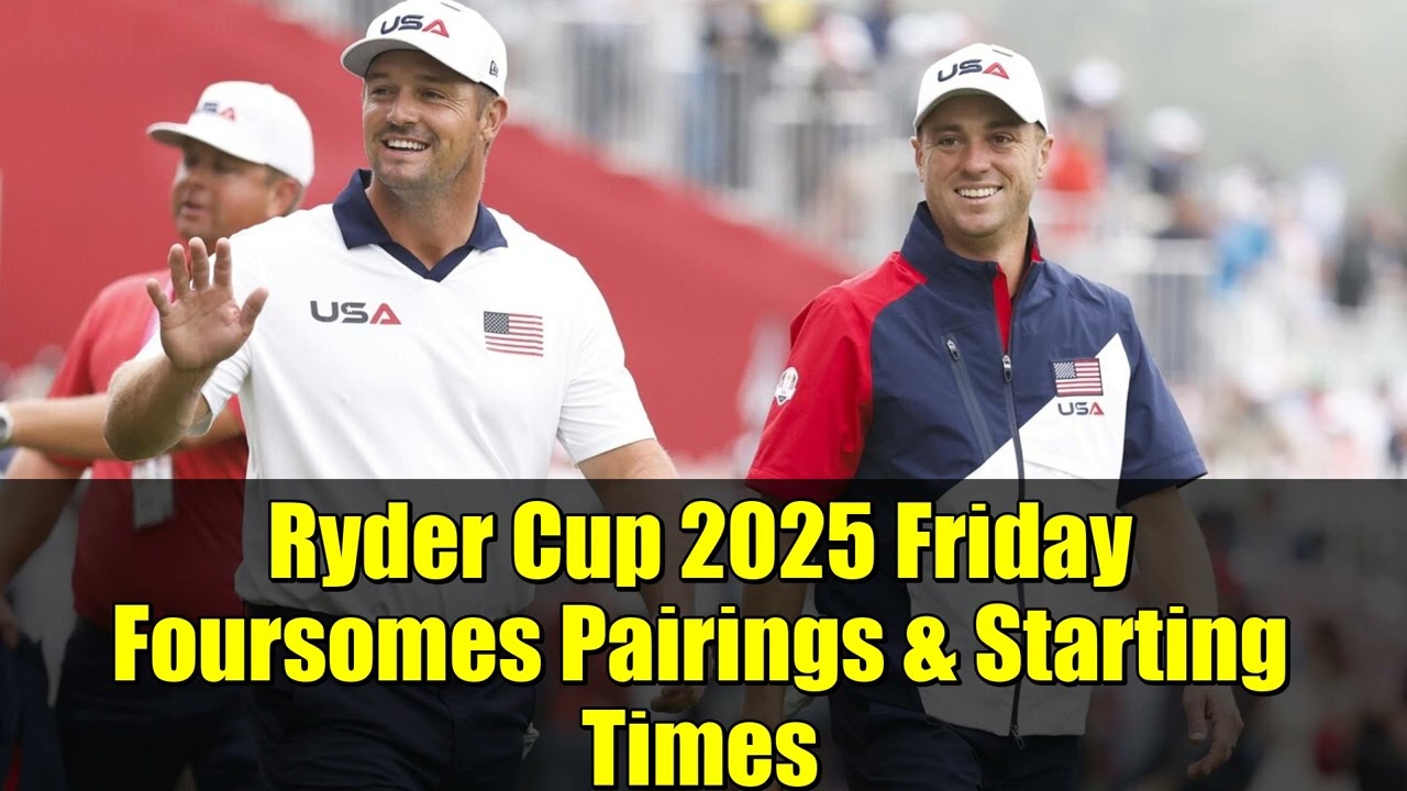 Ryder Cup 2025 Friday Foursomes Pairings & Starting Times | DeChambeau & Thomas Lead USA vs Europe