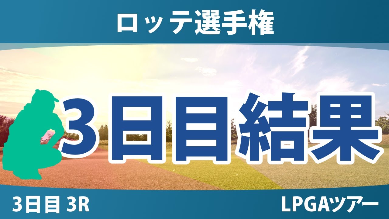 ロッテ選手権 3日目 3R 岩井明愛 勝みなみ 畑岡奈紗 岩井千怜 竹田麗央 山下美夢有 西村優菜 渋野日向子 吉田優利 馬場咲希 笹生優花
