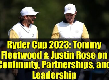 ライダーカップ2023：トミー・フリートウッドとジャスティン・ローズが語る継続性、パートナーシップ、リーダーシップ