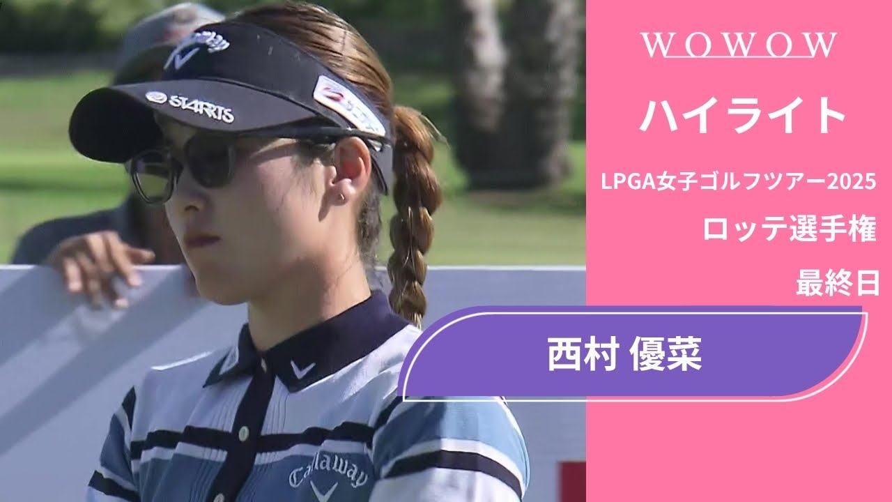西村 優菜 最終日 ショートハイライト／ロッテ選手権2025【WOWOW】