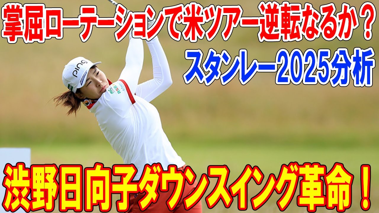 【爆飛距離の秘密暴露】渋野日向子ダウンスイング革命！掌屈ローテーションで米ツアー逆転なるか？スタンレー2025分析