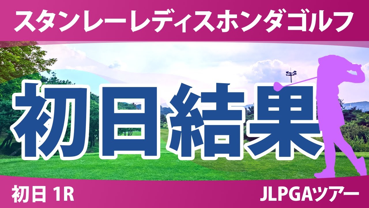 スタンレーレディス 初日 1R 野澤真央 神谷そら 河本結 佐久間朱莉 岩井千怜 吉田鈴 稲見萌寧 古江彩佳 桑木志帆 川﨑春花 原英莉花 渋野日向子