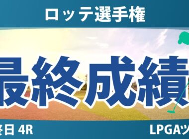 ロッテ選手権 最終日 4R 勝みなみ 岩井明愛 畑岡奈紗 岩井千怜 西村優菜 山下美夢有 竹田麗央