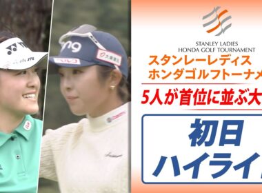 【初日ハイライト】岩井千怜、佐久間朱莉など首位5人の大混戦｜スタンレーレディスホンダゴルフトーナメント2025