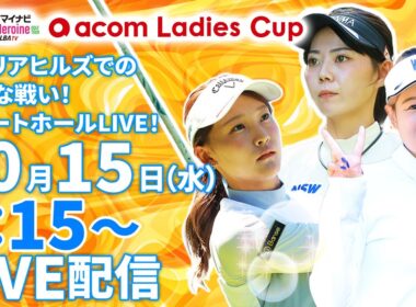 【10/15(水)8:15〜LIVE配信 第12戦 前半戦】マイナビ ネクストヒロインゴルフツアー第12戦 acom Ladies Cup カメリアヒルズでの熾烈な戦い！スタートホールLIVE！