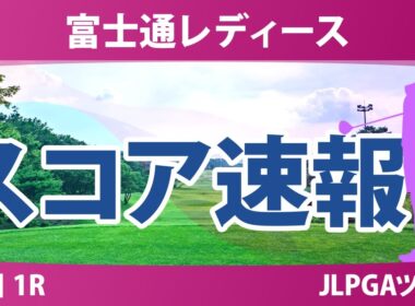 富士通レディース 初日 1R スコア速報