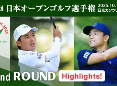 2025年度日本オープンゴルフ R2 Highlights！