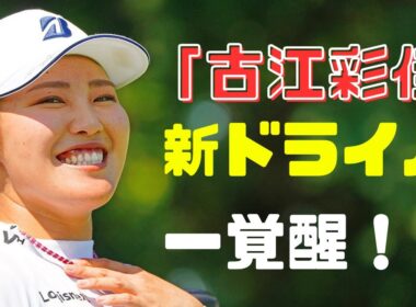 「古江彩佳、新ドライバーで覚醒！“低スピンで飛ぶ球”が止まらない！」