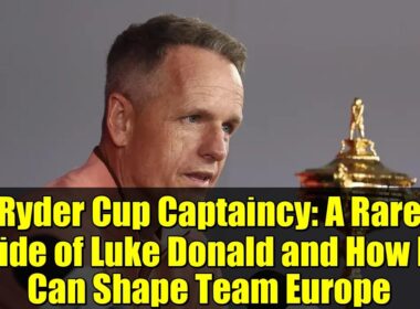 ライダーカップのキャプテンシー：ルーク・ドナルドの稀有な一面とそれがヨーロッパチームにどう影響するか