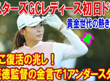 しぶこ復活の兆し！原辰徳監督の金言で1アンダースタート｜マスターズGCレディース初日ドラマ