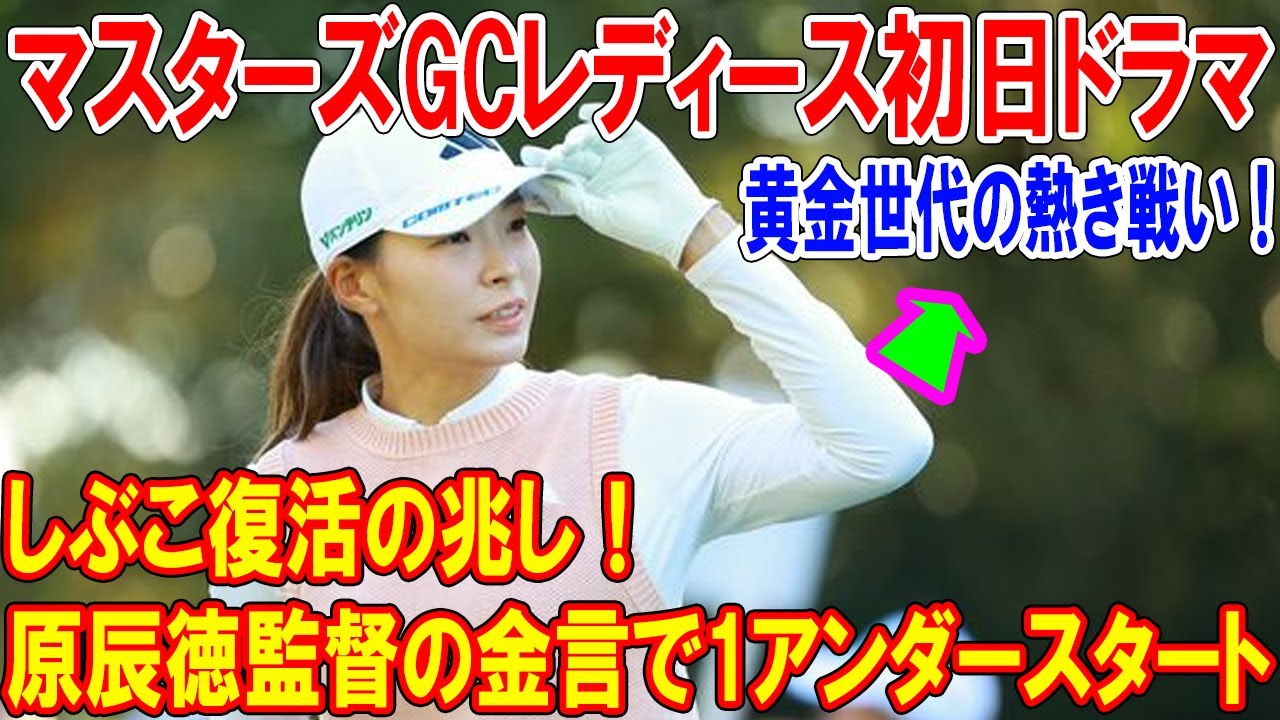 しぶこ復活の兆し！原辰徳監督の金言で1アンダースタート｜マスターズGCレディース初日ドラマ