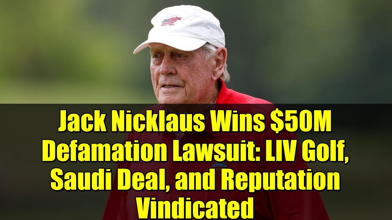 ジャック・ニクラウス、名誉毀損訴訟で5000万ドルの勝利：LIVゴルフ、サウジアラビアとの取引、そして名誉の回復が証明される