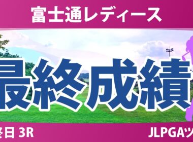 富士通レディース 最終日 3R 最終成績