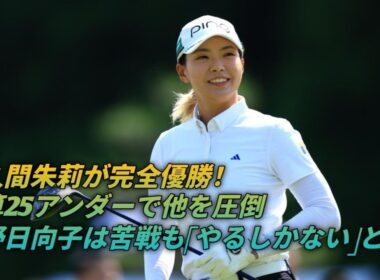 佐久間朱莉、圧巻の完全優勝！🔥通算25アンダーで歴史的勝利✨渋野日向子は苦戦も前を向く⛳