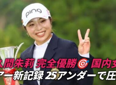 佐久間朱莉、圧巻の完全優勝！年間女王へ前進、国内女子ツアー史上初の快挙達成