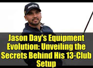 ジェイソン・デイの用具進化：13本のクラブセッティングの秘密を明かす